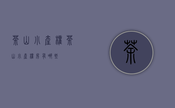 茶山小产权(茶山小产权房有哪些) 茶山小产权(茶山小产权房有哪些)