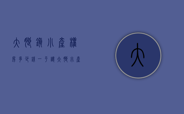 大朗镇小产权房多少钱一平（让大朗小产权房持续上涨的原因有哪些？）