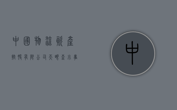 中国物流资产控股有限公司天眼查（小事记  ESR出售中国物流资产组合 中信再接盘深圳佳兆业金融科技中心）