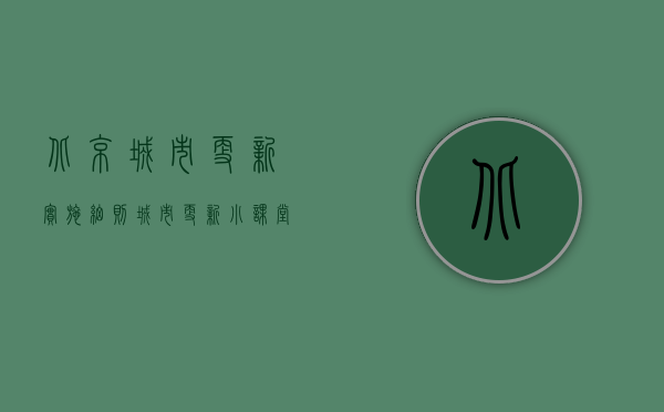 北京城市更新实施细则（城市更新小课堂上新啦~《北京市城市更新条例》针对老旧小区改造项目，有哪些专门的支持政策和实施要求？）