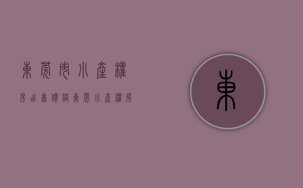 东莞市小产权房出售价格（东莞小产权房市场现阶段特点及未来的机会！）