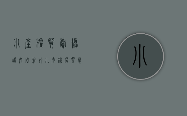 小产权买卖协议内容（签订小产权房买卖合同时应该注意的是什么？到底是和谁签呢？）