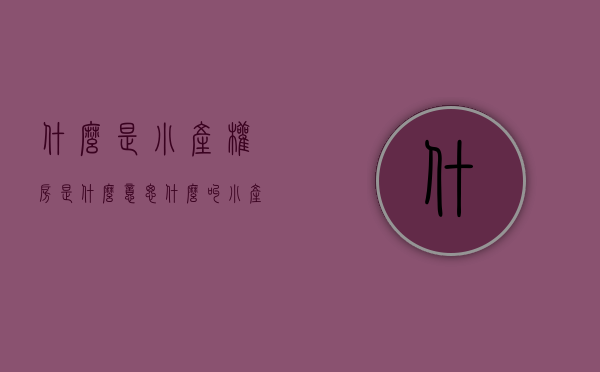 什么是小产权房是什么意思（什么叫小产权房产？买小产权房这四点不得不看）