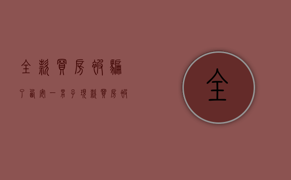 全款买房被骗了（西安一男子现款买房被骗236万元，全款买房好，还是分期付款好？）