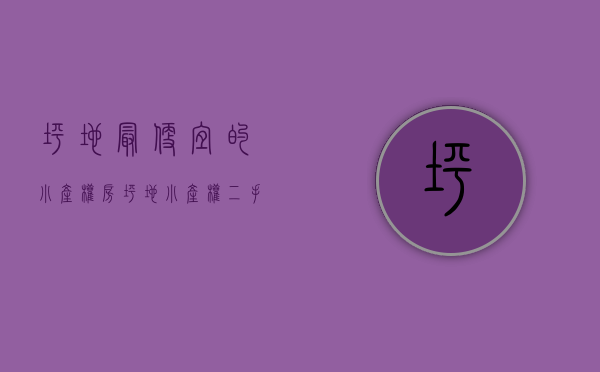 坪地最便宜的小产权房(坪地小产权二手房) 坪地最便宜的小产权房(坪地小产权二手房)