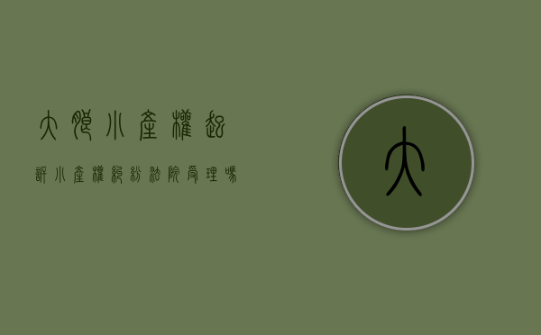 大朗小产权起诉(小产权纠纷法院受理吗) 大朗小产权起诉(小产权纠纷法院受理吗)