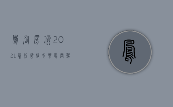 凤岗房价2021最新价格走势（凤岗热门小区房价出炉！看看你家房子什么价位？）