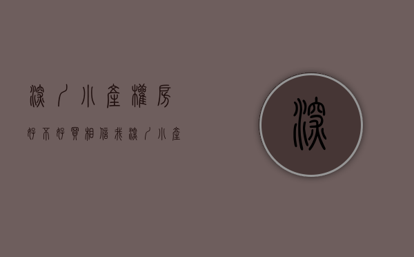 深圳小产权房好不好买（相信我，深圳小产权房大部分都不会转正！）(深圳小产权能买吗?有保障吗)