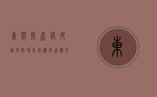 东莞房产有升值空间吗（东莞楼市：这类房产潜力需要较长时间，请做好站岗的准备）