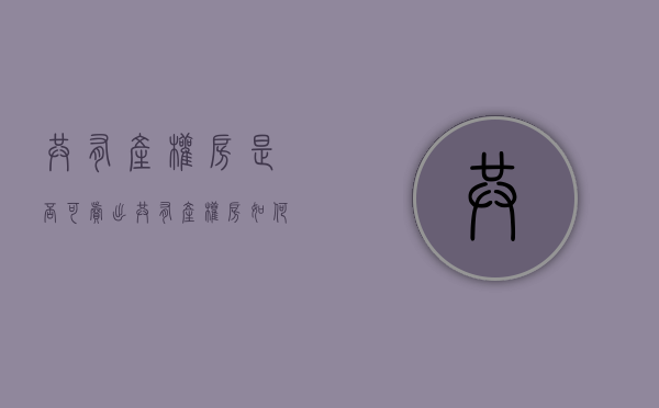 共有产权房是否可卖出（共有产权房如何买卖、继承？南京出台实施细则）