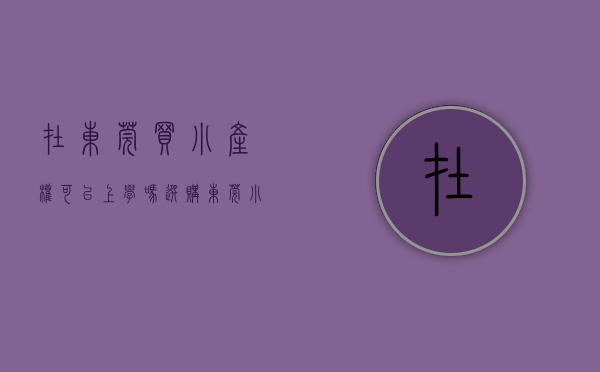 在东莞买小产权可以上学吗（选购东莞小产权房需要提前准备什么？）(在东莞买小产权房要注意事项)