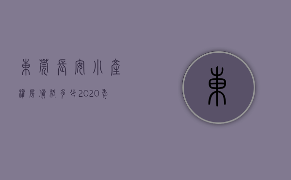 东莞长安小产权房价格多少（2020年，东莞长安的小产权房能买吗？有哪些楼盘值得关注？）