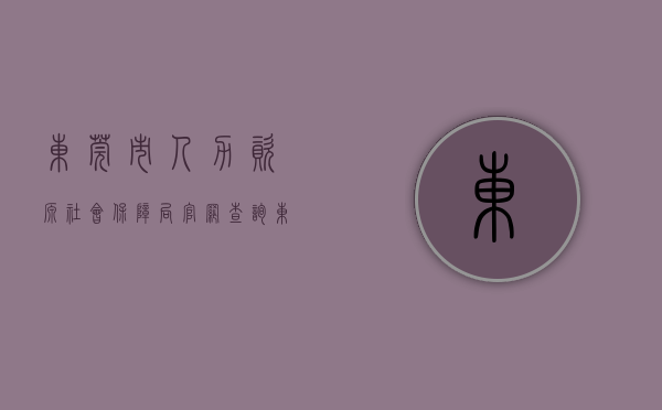 东莞市人力资源社会保障局官网查询（东莞人社2022③｜坚持民生为本，人社惠民有了新温度）