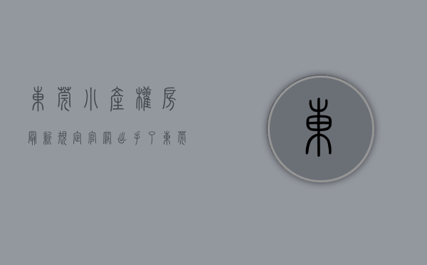 东莞小产权房最新规定官网（出手了！东莞这个镇大力查处“小产权房”！）