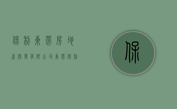 保利(东莞)房地产开发有限公司（【东莞保利琥珀】售楼处电话400-022-8887转9999【营销中心】_24小时电话）