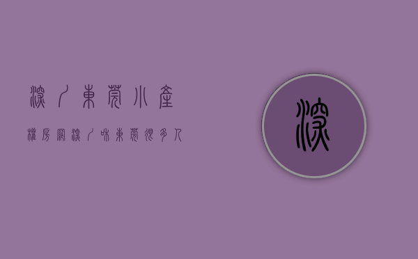 深圳东莞小产权房网（深圳和东莞很多人说的“小产权房绿本”，其实事实的真相是这样的）