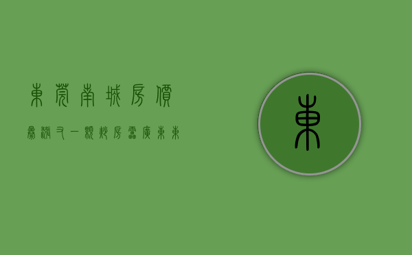 东莞南城房价暴涨（又一颗炒房雷！广东东莞南城业主卖房掉进骗局）(东莞南城热销楼盘)