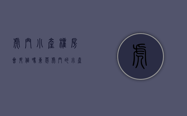 虎门小产权房会升值吗（东莞虎门的小产权房值得投资吗？）(东莞虎门小产权房最新开盘)