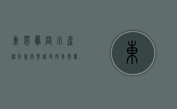 东莞凤岗小产权房·.新开盘（网友问：东莞凤岗小产权房值得买吗）(东莞凤岗小产权房最新楼盘)