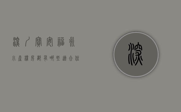 深圳宝安福永小产权房都有哪些,适合住家吗知乎（深圳宝安福永小产权房都有哪些，适合住家吗）