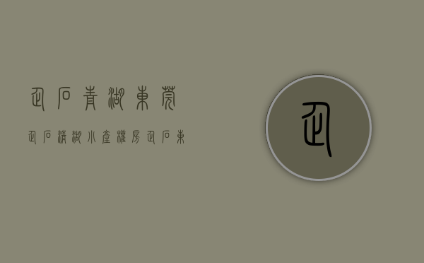 企石青湖（东莞企石清湖小产权房“企石东清湖花园”单价2100起，无条件分期10年）