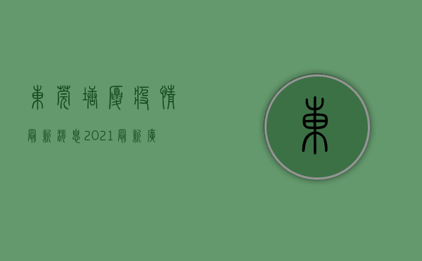 东莞塘厦疫情最新消息2021（最新！广东东莞塘厦新增1例无症状）(东莞塘厦新冠肺炎几例)