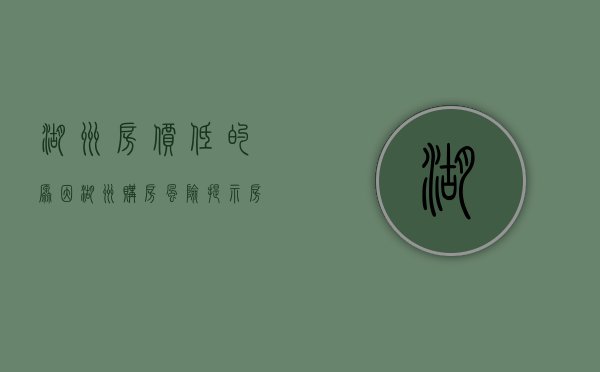 湖州房价低的原因（湖州购房风险提示：房企以低于市场价销售商品房的就是风险）
