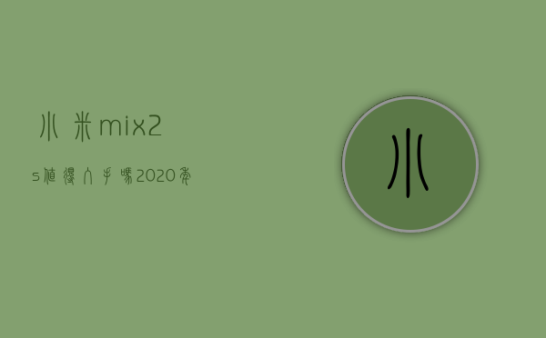 小米mix2s值得入手吗2020年（当年旗舰的小米MIX2S，如今只需几百元即可入手，“香”【二手】【捡垃圾】）