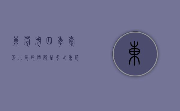 东莞市四季豪园小区的价格是多少（东莞小产权房塘厦四季豪庭规划简介）
