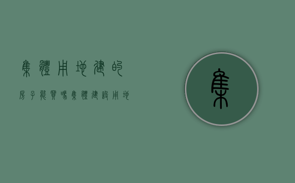 集体用地建的房子能买吗（集体建设用地有望直接入市！如何影响土地供给？小产权房会转正吗？）