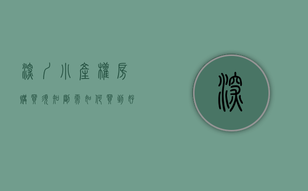 深圳小产权房购买须知（刚需如何买到好的深圳小产权房？）(深圳小产权哪里买)