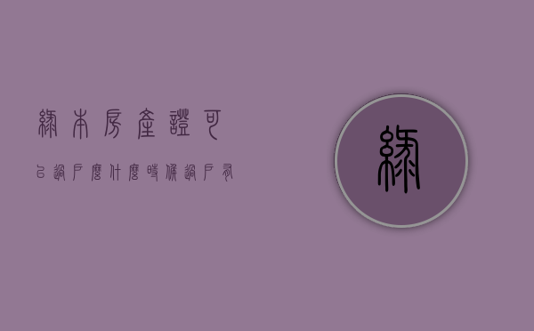 绿本房产证可以过户么什么时候过户（有绿本就能过户吗？房产证绿本和红本有什么区别？）