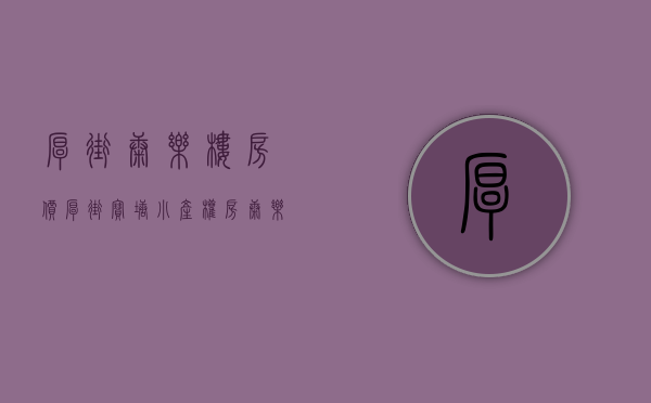 厚街康乐楼房价（厚街宝塘小产权房【康乐华庭】4380平，任挑任选3栋超大规模小区房，首付2万购房厚街，分期8年）