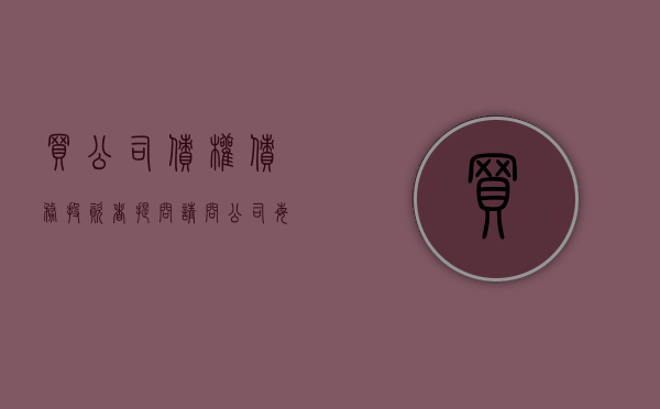 买公司债权债务（投资者提问：请问公司每年购买大股东企业债权大概多少？请问作为小股东能否知道）