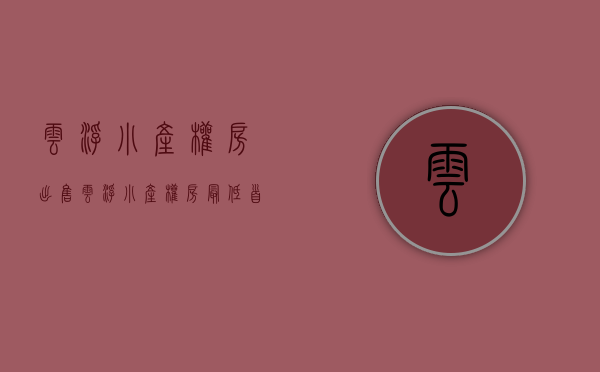 云浮小产权房出售(云浮小产权房最低首付) 云浮小产权房出售(云浮小产权房最低首付)