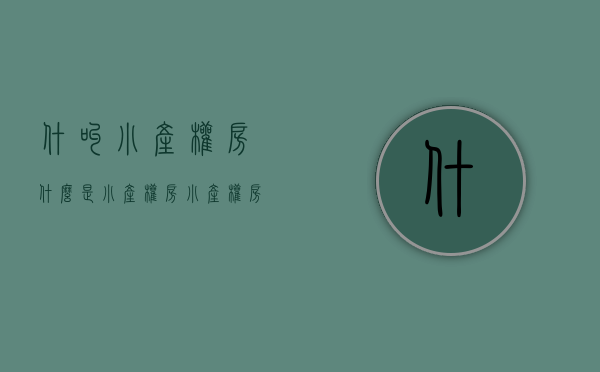 什叫小产权房（什么是小产权房？小产权房能否买卖？）(何为小产权房?)