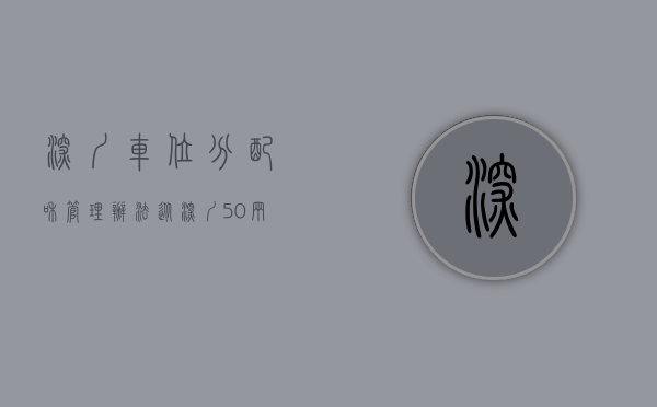 深圳《车位分配和管理办法》（从深圳“50辆宾利”车位纠纷，看车位产权归属与使用）
