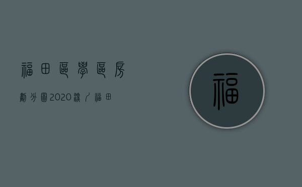 福田区学区房划分图2020（深圳福田学区房住宅价格-查查吧深圳学区地图-学区房地图）