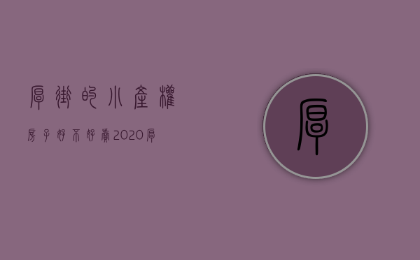 厚街的小产权房子好不好卖（2020厚街在售小产权房，厚街小产权房简介总览）