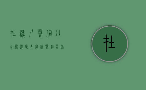 在深圳买个小产权还是去周边买个商品房好（在深工作，买深圳小两房还是东莞新房？）