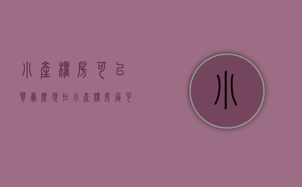 小产权房可以买卖么现在（小产权房屋可以买卖吗）(小产权房可以进行买卖吗)