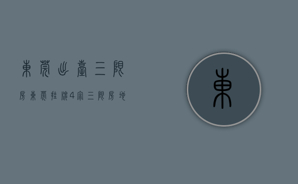 东莞出台“三限房”（东莞挂牌4宗三限房地块！位置就在…）(东莞三限房5折购房 新闻)