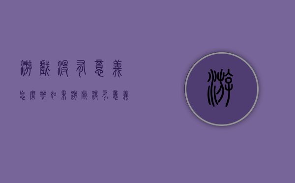 游戏没有意义怎么办（如果游戏没有意义，那它为何还会存在？）(游戏没有意思了)