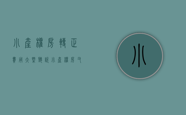 小产权房转正费用大概（听说，小产权房又有转正窗口了，你相信吗？）(小产权 转正)