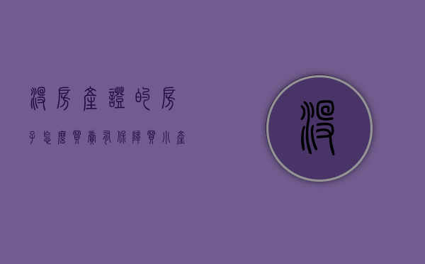 没房产证的房子怎么买卖有保障（买小产权房注意事项）(没房产证的房子能卖吗?受法律保护吗?)