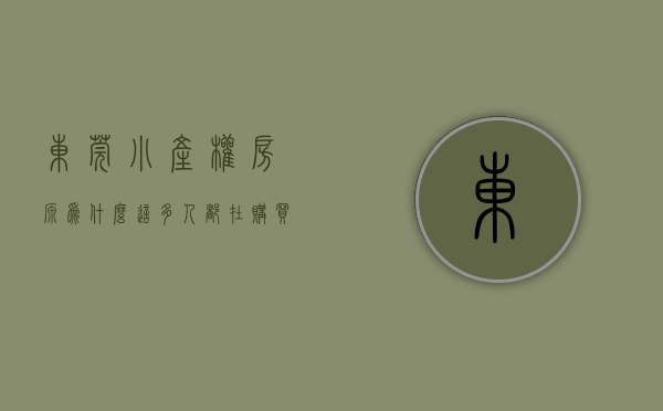 东莞小产权房源（为什么这多人都在购买东莞小产权房的原因是什么？）