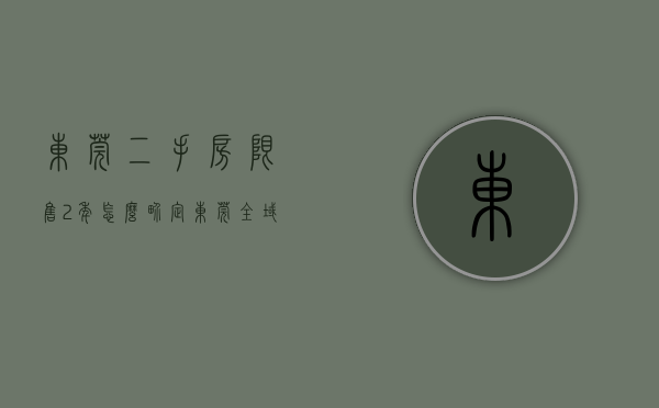 东莞二手房限售2年怎么界定（东莞全域取消限购，即日执行！部分二手房也不再限售）