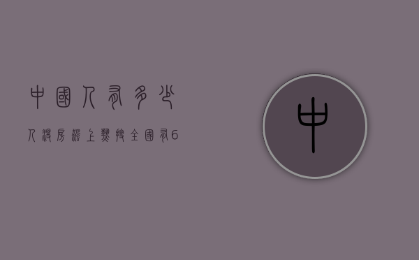 中国人有多少人没房（飙上热搜！全国有6亿栋房屋 为什么还有那么多人没房子？）