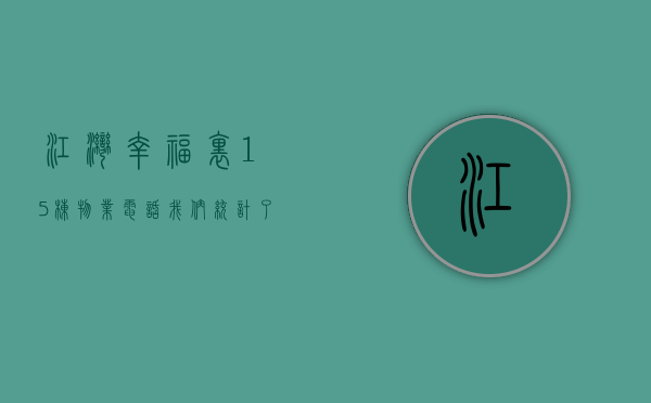 江湾幸福里15栋物业电话（我们统计了全平台，找到了万江网红名校房  幸福里有好房）