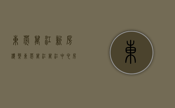 东莞万江新房楼盘（东莞万江万江中心房价迈入“1万+”，最贵的小区均价超过3万平）